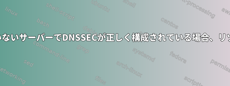 信頼できると報告されていないサーバーでDNSSECが正しく構成されている場合、リゾルバーは何をしますか？