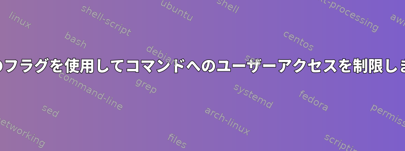 特定のフラグを使用してコマンドへのユーザーアクセスを制限します。