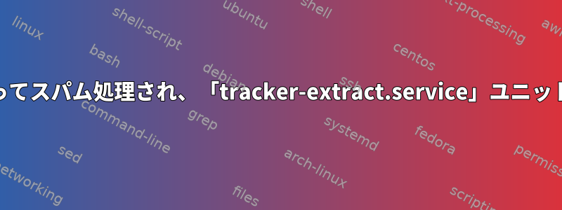 「syslog」は「dbus-daemon」によってスパム処理され、「tracker-extract.service」ユニットがブロックされていると主張します。