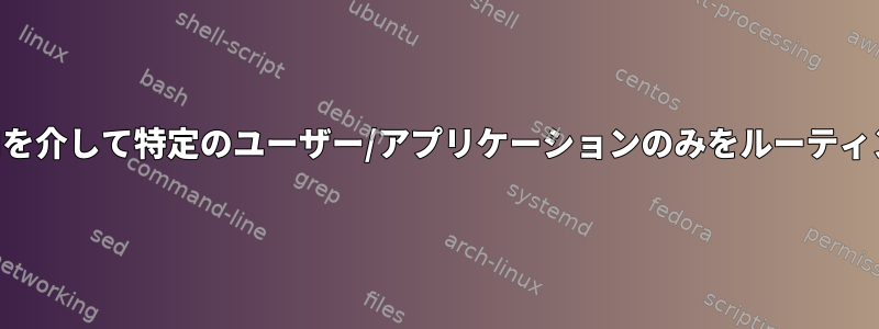 VPNを介して特定のユーザー/アプリケーションのみをルーティング