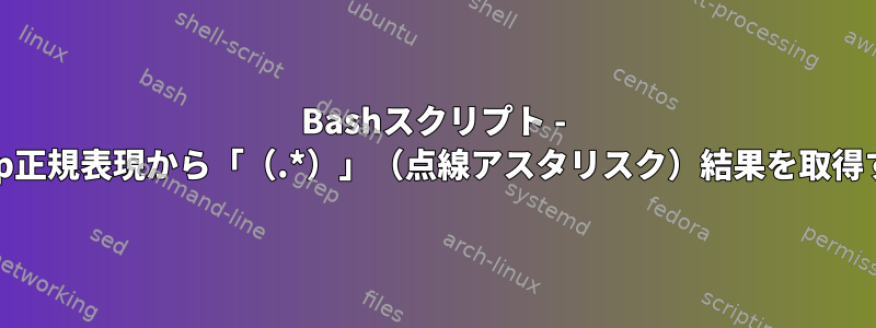 Bashスクリプト - grep正規表現から「（.*）」（点線アスタリスク）結果を取得する