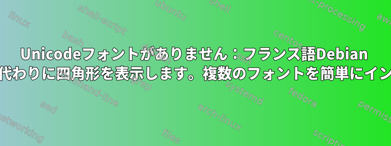 Unicodeフォントがありません：フランス語Debian 9.8のFirefoxは、クメール文字の代わりに四角形を表示します。複数のフォントを簡単にインストールする方法はありますか？