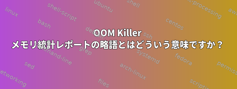 OOM Killer メモリ統計レポートの略語とはどういう意味ですか？