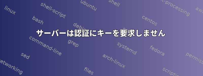 サーバーは認証にキーを要求しません