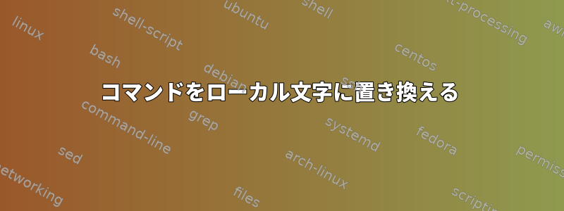 コマンドをローカル文字に置き換える