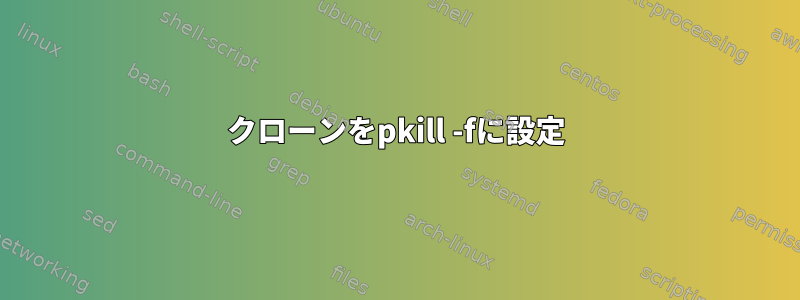 クローンをpkill -fに設定