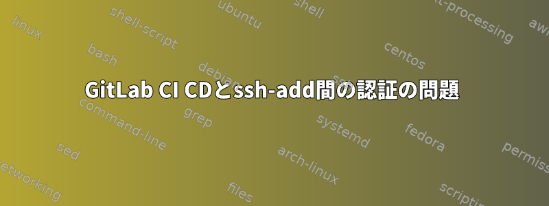 GitLab CI CDとssh-add間の認証の問題