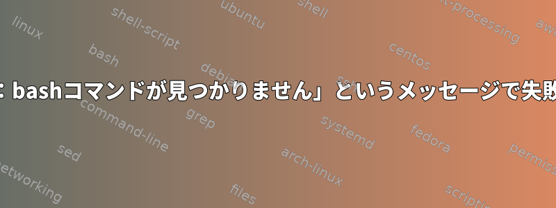 scpコマンドを使用すると、「bash：bashコマンドが見つかりません」というメッセージで失敗します。どうやって解決しますか？