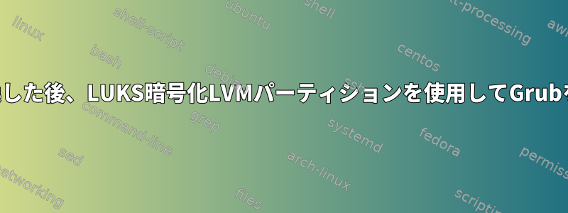 マザーボードを交換した後、LUKS暗号化LVMパーティションを使用してGrubを復元する方法は？