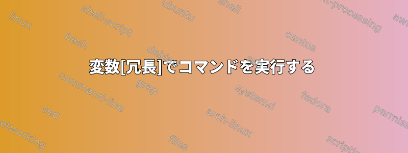 変数[冗長]でコマンドを実行する