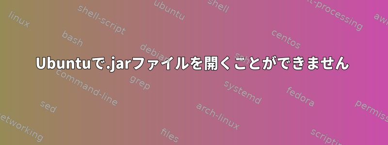 Ubuntuで.jarファイルを開くことができません