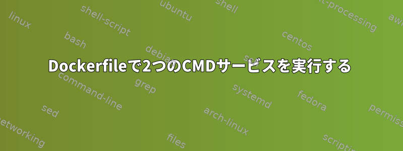 Dockerfileで2つのCMDサービスを実行する