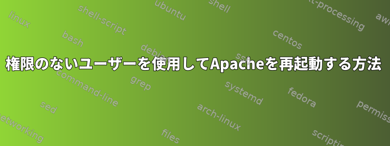 権限のないユーザーを使用してApacheを再起動する方法