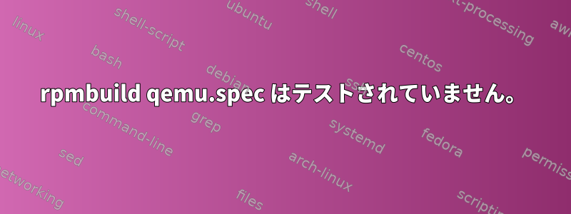 rpmbuild qemu.spec はテストされていません。