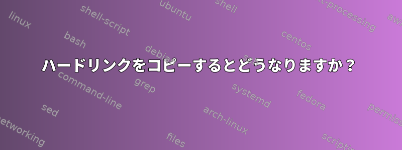 ハードリンクをコピーするとどうなりますか？