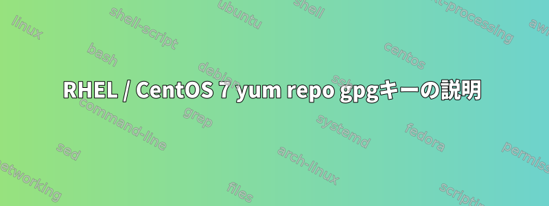 RHEL / CentOS 7 yum repo gpgキーの説明