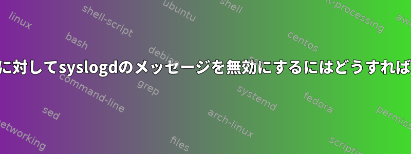 私のユーザーに対してsyslogdのメッセージを無効にするにはどうすればよいですか？