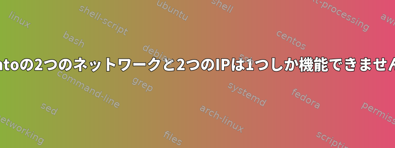 Centoの2つのネットワークと2つのIPは1つしか機能できません。