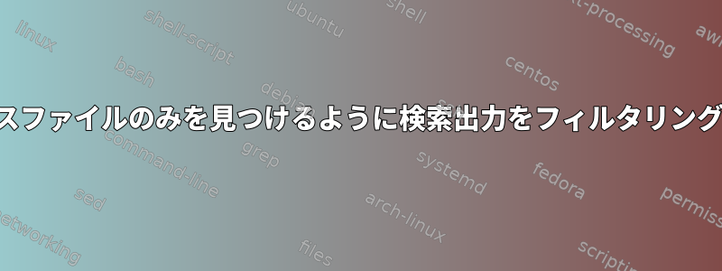 実際のソースファイルのみを見つけるように検索出力をフィルタリングしますか？