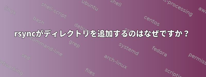 rsyncがディレクトリを追加するのはなぜですか？