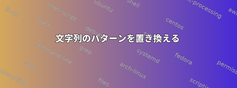 文字列のパターンを置き換える