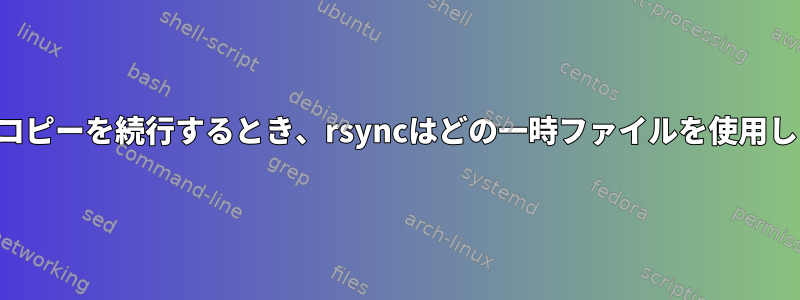 破損したコピーを続行するとき、rsyncはどの一時ファイルを使用しますか？