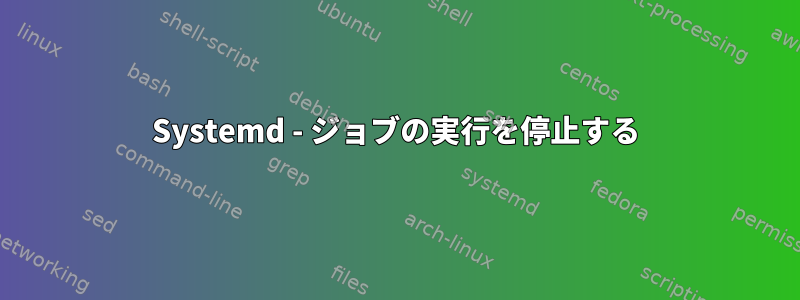 Systemd - ジョブの実行を停止する