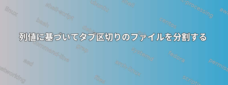 列値に基づいてタブ区切りのファイルを分割する