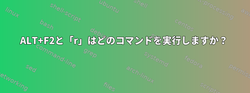 ALT+F2と「r」はどのコマンドを実行しますか？