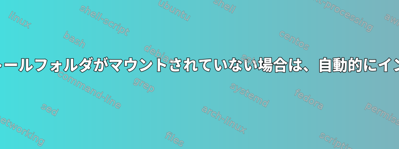 何らかの理由でインストールフォルダがマウントされていない場合は、自動的にインストールできますか？