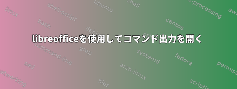 libreofficeを使用してコマンド出力を開く