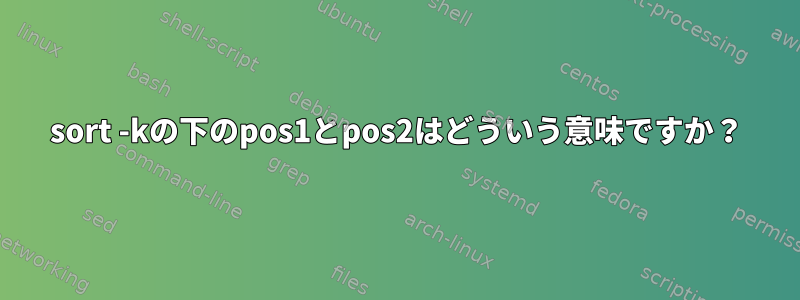 sort -kの下のpos1とpos2はどういう意味ですか？