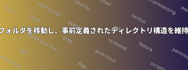 一部の特定のフォルダを移動し、事前定義されたディレクトリ構造を維持する方法は？