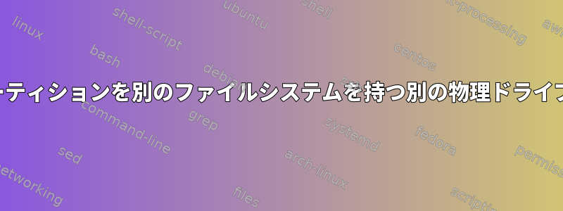 システムパーティションを別のファイルシステムを持つ別の物理ドライブに移動する