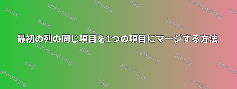 最初の列の同じ項目を1つの項目にマージする方法