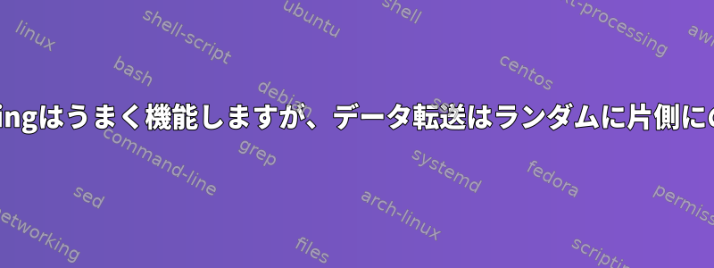 サイト間VPN：Pingはうまく機能しますが、データ転送はランダムに片側にのみ行われます。