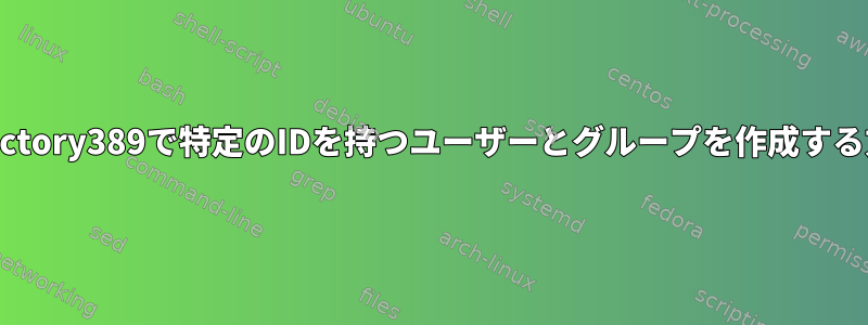 Directory389で特定のIDを持つユーザーとグループを作成する方法