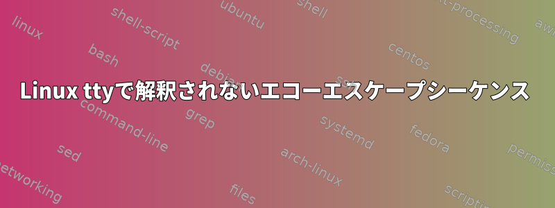 Linux ttyで解釈されないエコーエスケープシーケンス