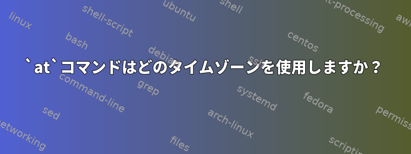 `at`コマンドはどのタイムゾーンを使用しますか？