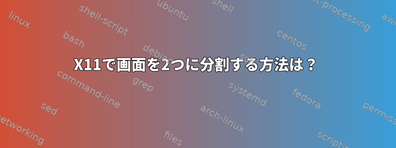 X11で画面を2つに分割する方法は？