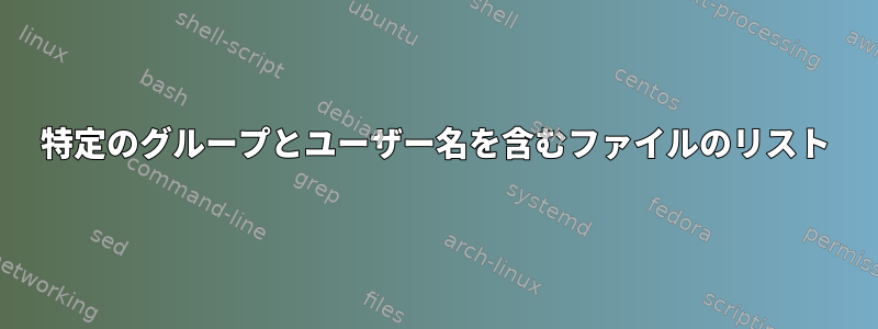 特定のグループとユーザー名を含むファイルのリスト