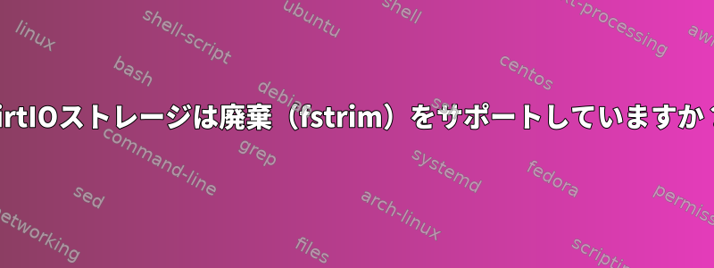 VirtIOストレージは廃棄（fstrim）をサポートしていますか？