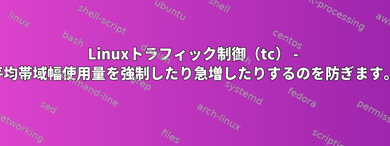 Linuxトラフィック制御（tc） - 平均帯域幅使用量を強制したり急増したりするのを防ぎます。