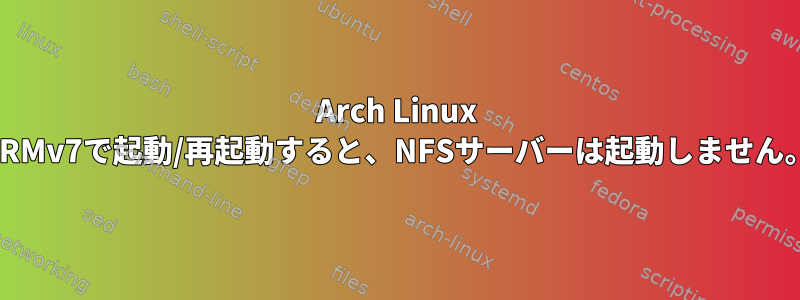 Arch Linux ARMv7で起動/再起動すると、NFSサーバーは起動しません。