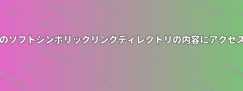 bashのソフトシンボリックリンクディレクトリの内容にアクセスする