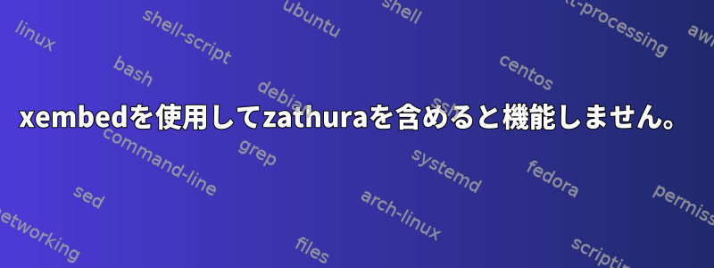 xembedを使用してzathuraを含めると機能しません。