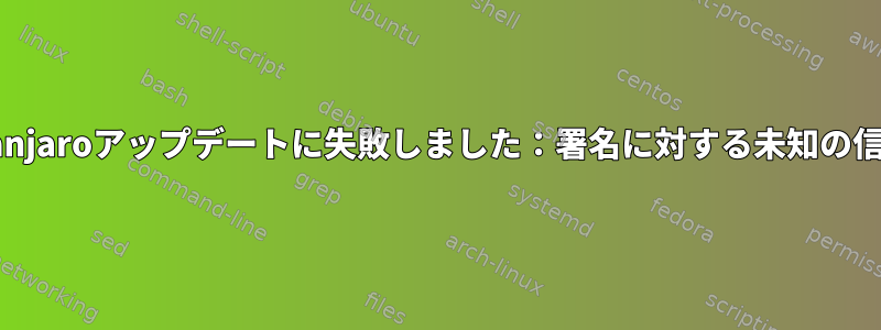 Manjaroアップデートに失敗しました：署名に対する未知の信頼