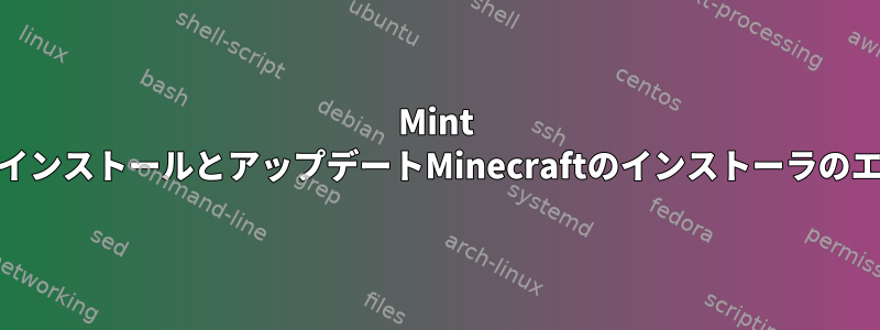 Mint 19パッケージのインストールとアップデートMinecraftのインストーラのエラーメッセージ