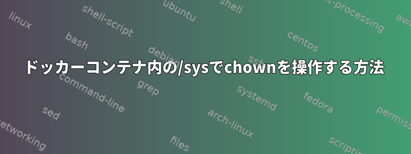 ドッカーコンテナ内の/sysでchownを操作する方法