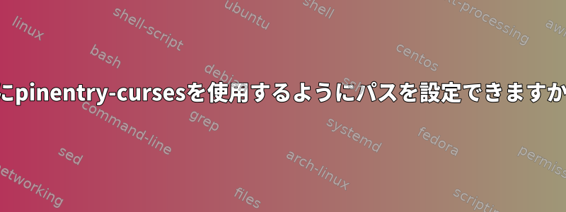 常にpinentry-cursesを使用するようにパスを設定できますか？